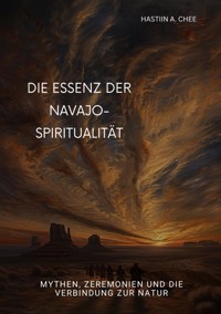 Die Essenz der Navajo-Spiritualität - Hastiin A. Chee - E-Book