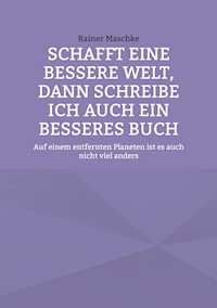 Schafft eine bessere Welt, dann schreibe ich auch ein besseres Buch - Rainer Maschke - E-Book