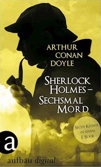 Sherlock Holmes - Sechsmal Mord - Arthur Conan Doyle - E-Book