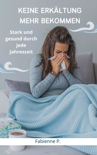 Keine Erkältung mehr bekommen - Fabienne P. - E-Book