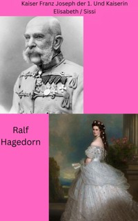 Kaiser Franz Joseph der 1. Und Kaiserin Elisabeth / Sissi - Ralf Hagedorn - E-Book