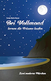 Bei Vollmond lernen die Träume laufen - Sonja Maria Bauer - E-Book