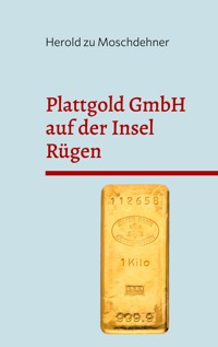 Plattgold GmbH auf der Insel Rügen - Herold zu Moschdehner - E-Book