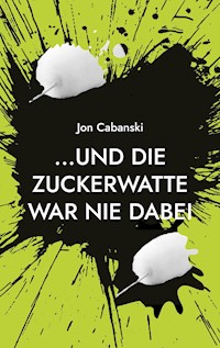 ...und die Zuckerwatte war nie dabei - Jon Cabanski - E-Book