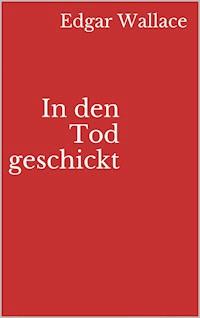 In den Tod geschickt - Edgar Wallace - E-Book
