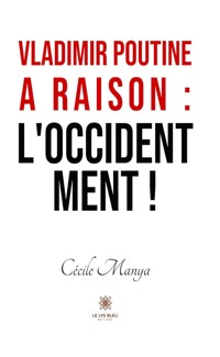 Vladimir Poutine a raison : l’Occident ment ! - Cécile Manya - E-Book