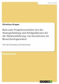 Relevante Vorgehensschritte bei der Strategiebildung und Erfolgsfaktoren für die Markteinführung von Inventionen  im Biotechnologiesektor - Christian Graper - E-Book