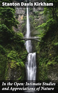 In the Open: Intimate Studies and Appreciations of Nature - Stanton Davis Kirkham - E-Book