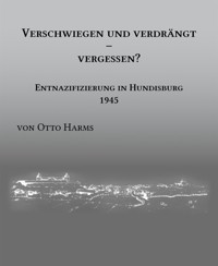 Verschwiegen und verdrängt – vergessen? Entnazifizierung in Hundisburg 1945 - Dr. Otto Harms - kostenlos E-Book