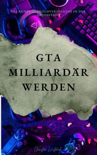 GTA Milliardär werden - Christian Wüsteneck - E-Book