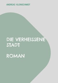 Die verheißene Stadt - Andreas Kleinschmidt - E-Book