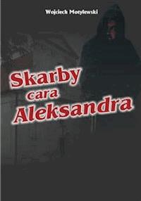 Skarby cara Aleksandra - Wojciech Motylewski - E-Book