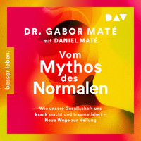 Vom Mythos des Normalen. Wie unsere Gesellschaft uns krank macht und traumatisiert – Neue Wege zur Heilung - Gabor Maté - Hörbuch