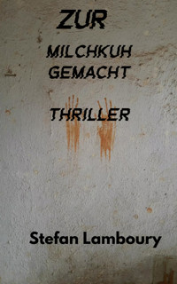 Zur Milchkuh gemacht - Stefan Lamboury - E-Book