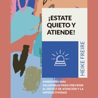 ¡Estate quieto y atiende! Ambientes más saludables para prevenir el déficit de atención y la hiperactividad - Heike Freire - Hörbuch