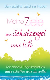 Meine Ziele, mein Schutzengel & ich - Bernadette Saphira Huber - E-Book