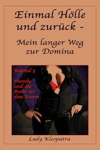 Einmal Hölle und zurück - Mein langer Weg zur Domina - 5 - Lady Kleopatra - E-Book