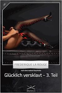 Glücklich versklavt 3. Teil - Frederique La Rouge - E-Book