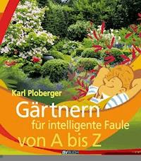 Gärtnern für intelligente Faule von A bis Z - Karl Ploberger - E-Book