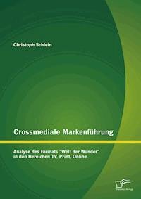 Crossmediale Markenführung: Analyse des Formats "Welt der Wunder" in den Bereichen TV, Print, Online - Christoph Schlein - E-Book