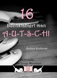 16 buchstabiert man A-U-T-S-C-H! - Andrea Kochniss - E-Book