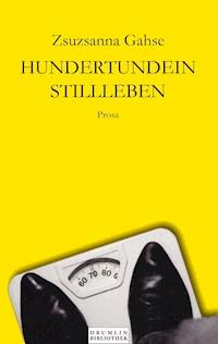 Hundertundein Stillleben - Zsuzsanna Gahse - E-Book
