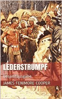 Lederstrumpf (Gesamtausgabe - Der Wildtöter, Der letzte Mohikaner, Der Pfadfinder, Die Ansiedler, Die Prärie) - James Fenimore Cooper - E-Book