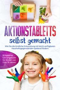 Aktionstabletts selbst gemacht: Wie Sie die kindliche Entwicklung mit leicht verfügbaren Haushaltsgegenständen spielend fördern - 55 kreative Lernangebote für Kinder von 3 bis 10 Jahren - Marlene Fingerhut - E-Book + Hörbuch