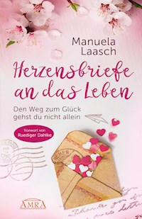 HERZENSBRIEFE AN DAS LEBEN. Den Weg zum Glück gehst du nicht allein - Manuela Laasch - E-Book