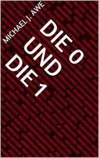 Die 0 und die 1 - Michael J. Awe - E-Book