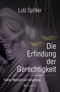 Die Erfindung der Gerechtigkeit - Lutz Spilker - E-Book
