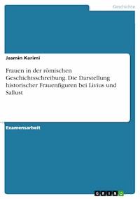 Frauen in der römischen Geschichtsschreibung. Die Darstellung historischer Frauenfiguren bei Livius und Sallust - Jasmin Karimi - E-Book