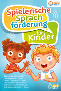 Spielerische Sprachförderung für Kinder: Das geniale Wortschatz-Lernprogramm mit den besten Logopädie Übungen und Sprachspielen für eine optimale Sprachentwicklung und Mundmotorik Ihres Kindes - Magic Kids - E-Book