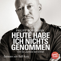 Heute habe ich nichts genommen - ein Ex-Junkie berichtet - Philipp Schiemann - Hörbuch