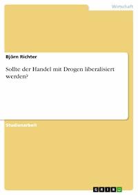Sollte der Handel mit Drogen liberalisiert werden? - Björn Richter - E-Book