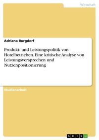 Produkt- und Leistungspolitik von Hotelbetrieben. Eine kritische Analyse von Leistungsversprechen und Nutzenpositionierung - Adriana Burgdorf - E-Book
