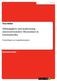 Abhängigkeit und Ausbeutung unterentwickelter Ökonomien in Lateinamerika - Tina Höller - E-Book