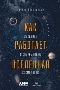 Как работает Вселенная: Введение в современную космологию - Сергей Парновский - E-Book