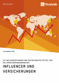 Influencer und Versicherungen. Ist Influencer Marketing ein geeignetes Mittel für die Versicherungsbranche? - Alexander Mint - E-Book