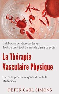 La Thérapie Vasculaire Physique - Est-ce la prochaine génération de la Médecine? - Peter Carl Simons - E-Book