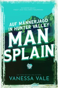 Auf Männerjagd in Hunter Valley- Man Splain - Vale Vanessa - E-Book