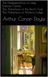 The Disappearance of Lady Frances Carfax, The Adventure of the Devil's Foot, The Adventure of Wisteria Lodge - Arthur Conan Doyle - E-Book