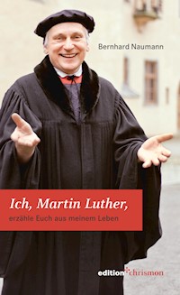Ich, Martin Luther - Bernhard Naumann - E-Book
