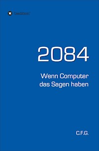 2084 - Wenn Computer das Sagen haben - C.F. G. - E-Book