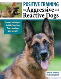 Positive Training for Aggressive and Reactive Dogs - Annie Phenix - E-Book