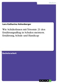 Wie SchülerInnen mit Trisomie 21 den Ernährungsalltag in Schulen meistern. Ernährung, Schule und Handicap - Lara Katharina Hohenberger - E-Book