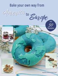 Bake your own way from America to Europe - Elodie Stapf - E-Book