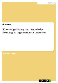'Knowledge Hiding' and 'Knowledge Hoarding' in organisations. A discussion - - E-Book