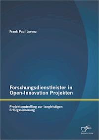 Forschungsdienstleister in Open-Innovation Projekten: Projektcontrolling zur langfristigen Erfolgssicherung - Frank Paul Lorenz - E-Book