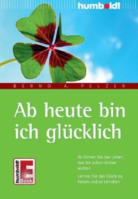 Ab heute bin ich glücklich - Bernd A. Pelzer - E-Book